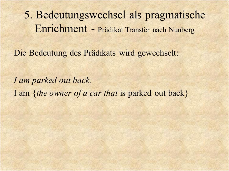 5. Bedeutungswechsel als pragmatische Enrichment - Prädikat Transfer nach Nunberg