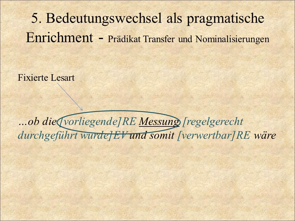 5. Bedeutungswechsel als pragmatische Enrichment - Prädikat Transfer und Nominalisierungen