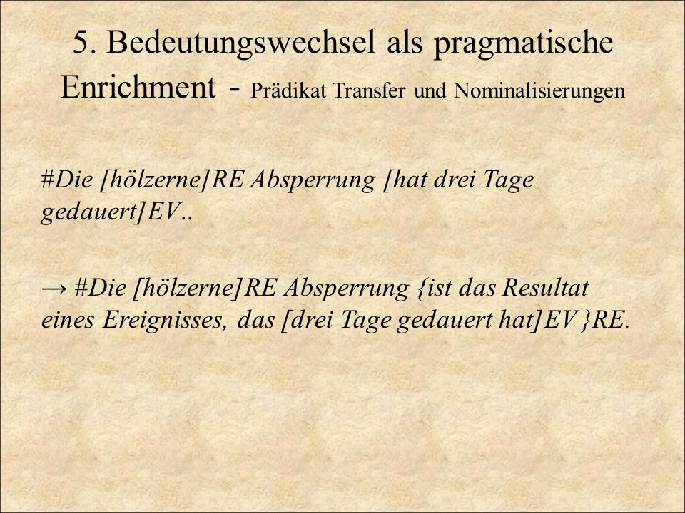 5. Bedeutungswechsel als pragmatische Enrichment - Prädikat Transfer und Nominalisierungen