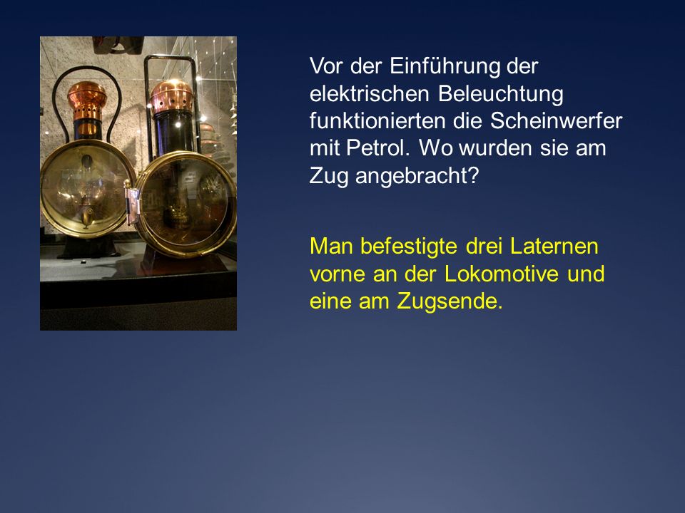 Vor der Einführung der elektrischen Beleuchtung. funktionierten die Scheinwerfer. mit Petrol. Wo wurden sie am.