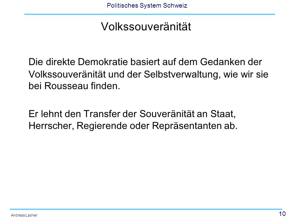 Volkssouveränität Die direkte Demokratie basiert auf dem Gedanken der Volkssouveränität und der Selbstverwaltung, wie wir sie bei Rousseau finden.