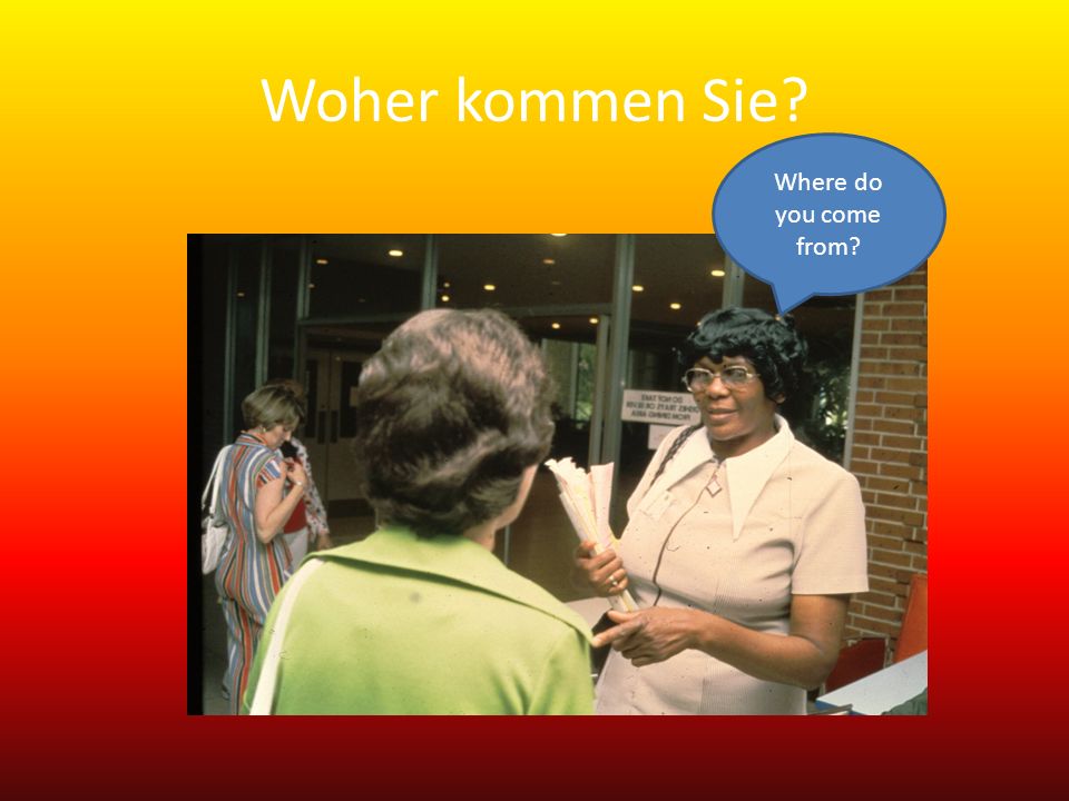 Woher kommen Sie Where do you come from