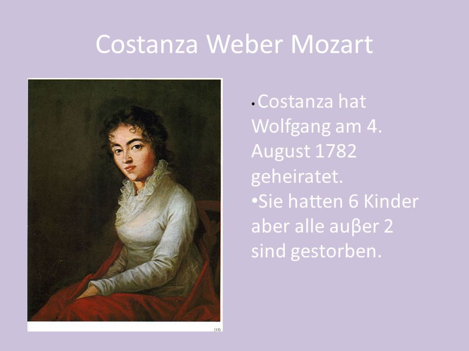 Costanza Weber Mozart Costanza hat Wolfgang am 4. August 1782 geheiratet.