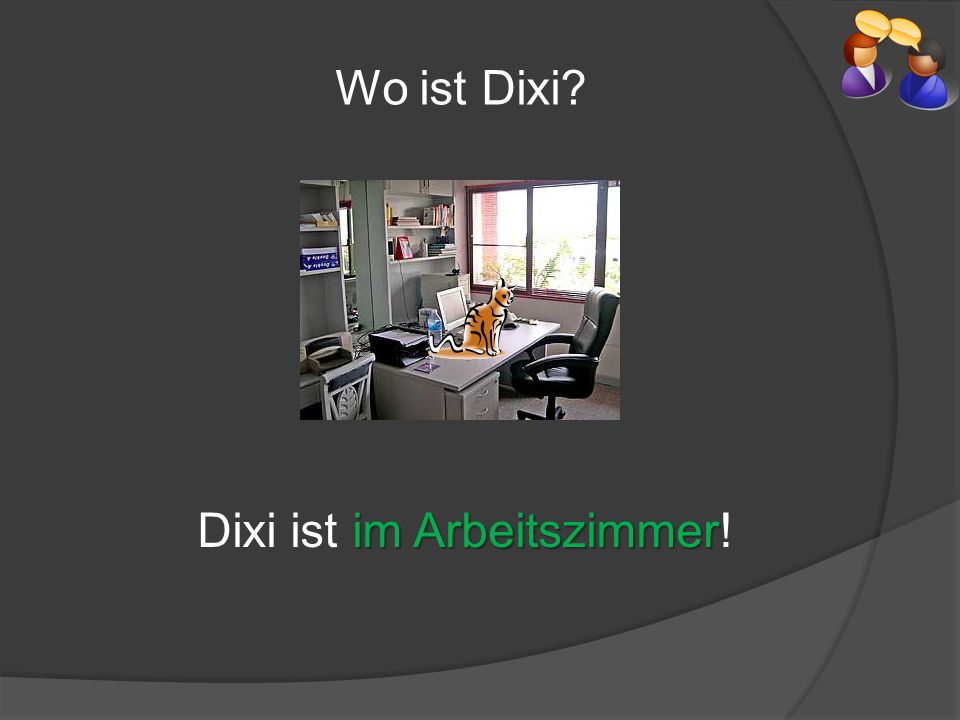 Wo ist Dixi Dixi ist im Arbeitszimmer!