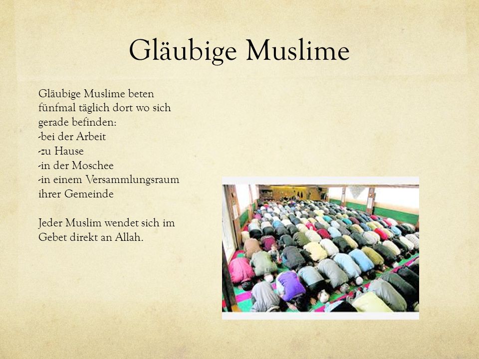Gläubige Muslime Gläubige Muslime beten fünfmal täglich dort wo sich gerade befinden: bei der Arbeit.