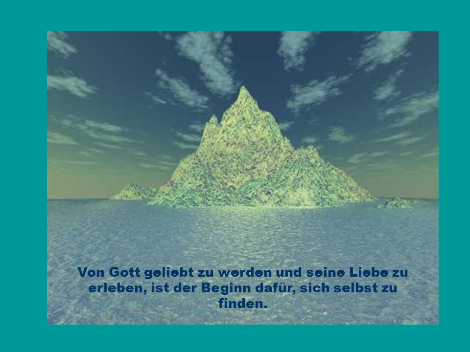Von Gott geliebt zu werden und seine Liebe zu erleben, ist der Beginn dafür, sich selbst zu finden.
