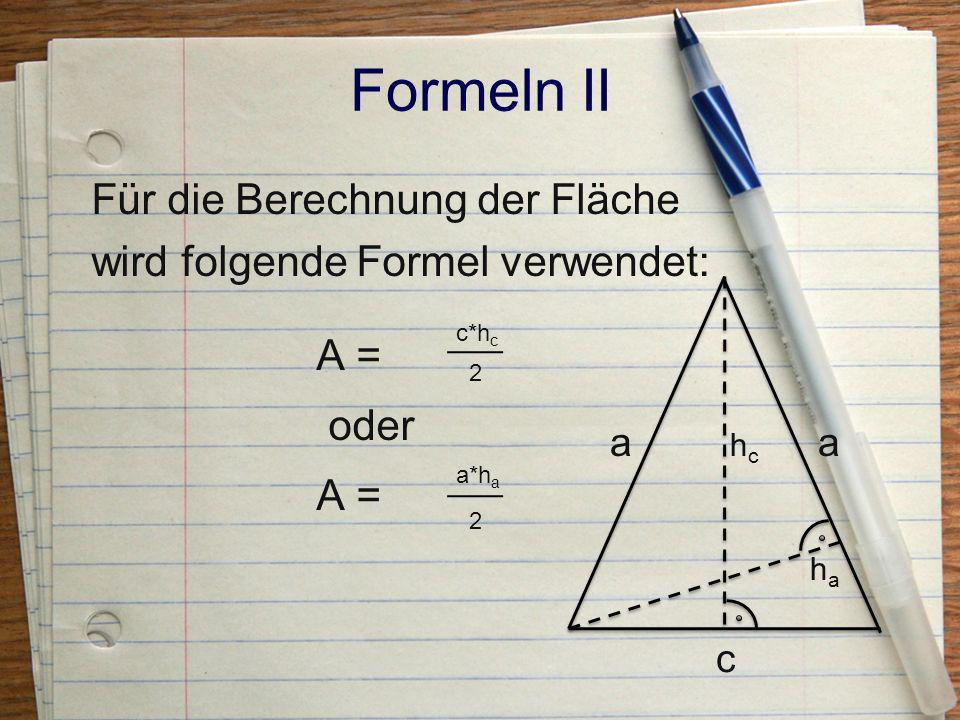 Formeln II Für die Berechnung der Fläche wird folgende Formel verwendet: A = oder c*hc. 2. a*ha.