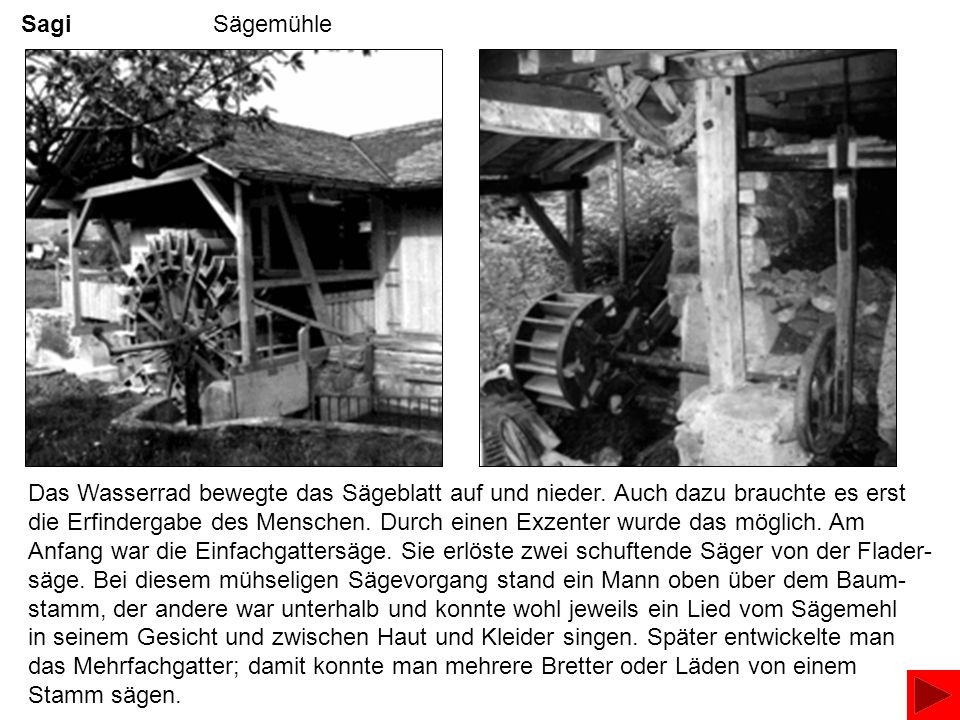 Sagi Sägemühle Das Wasserrad bewegte das Sägeblatt auf und nieder. Auch dazu brauchte es erst.