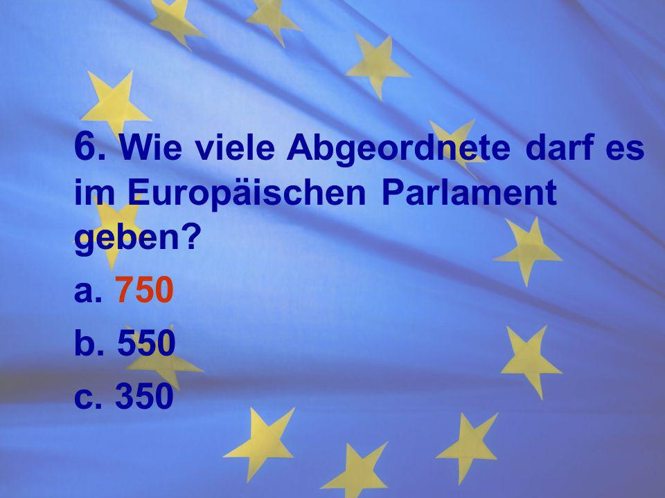 6. Wie viele Abgeordnete darf es im Europäischen Parlament geben