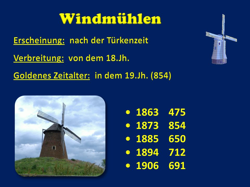 Windmühlen Erscheinung: nach der Türkenzeit. Verbreitung: von dem 18.Jh. Goldenes Zeitalter: in dem 19.Jh. (854)