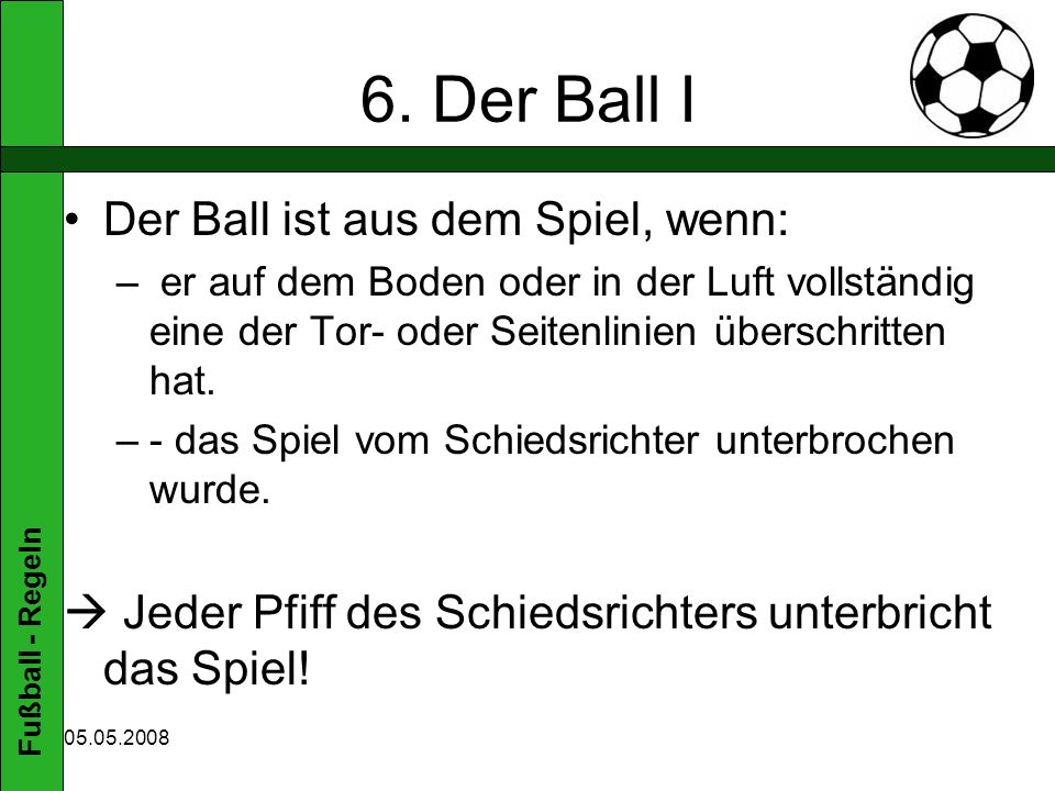 6. Der Ball I Der Ball ist aus dem Spiel, wenn: