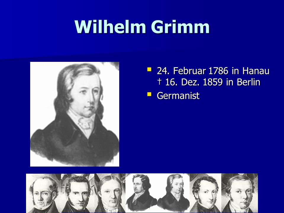 Wilhelm Grimm 24. Februar 1786 in Hanau † 16. Dez in Berlin