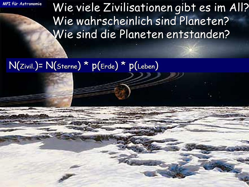 MPI für Astronomie Wie viele Zivilisationen gibt es im All Wie wahrscheinlich sind Planeten Wie sind die Planeten entstanden