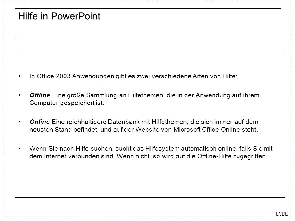 Hilfe in PowerPoint In Office 2003 Anwendungen gibt es zwei verschiedene Arten von Hilfe: