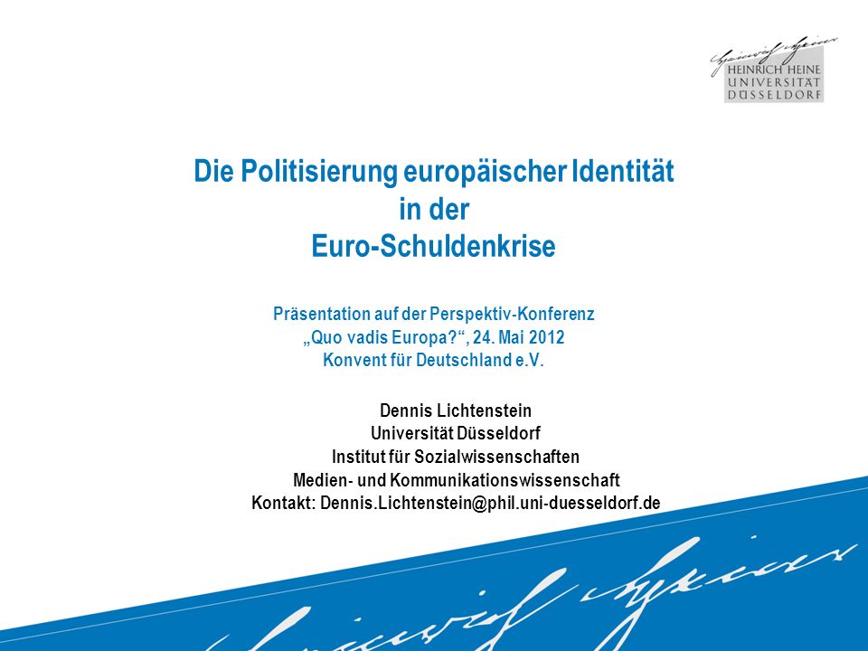 Die Politisierung europäischer Identität in der Euro-Schuldenkrise Präsentation auf der Perspektiv-Konferenz „Quo vadis Europa , 24. Mai 2012 Konvent für Deutschland e.V.