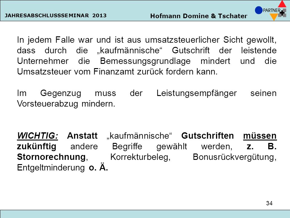 In jedem Falle war und ist aus umsatzsteuerlicher Sicht gewollt, dass durch die „kaufmännische Gutschrift der leistende Unternehmer die Bemessungsgrundlage mindert und die Umsatzsteuer vom Finanzamt zurück fordern kann.