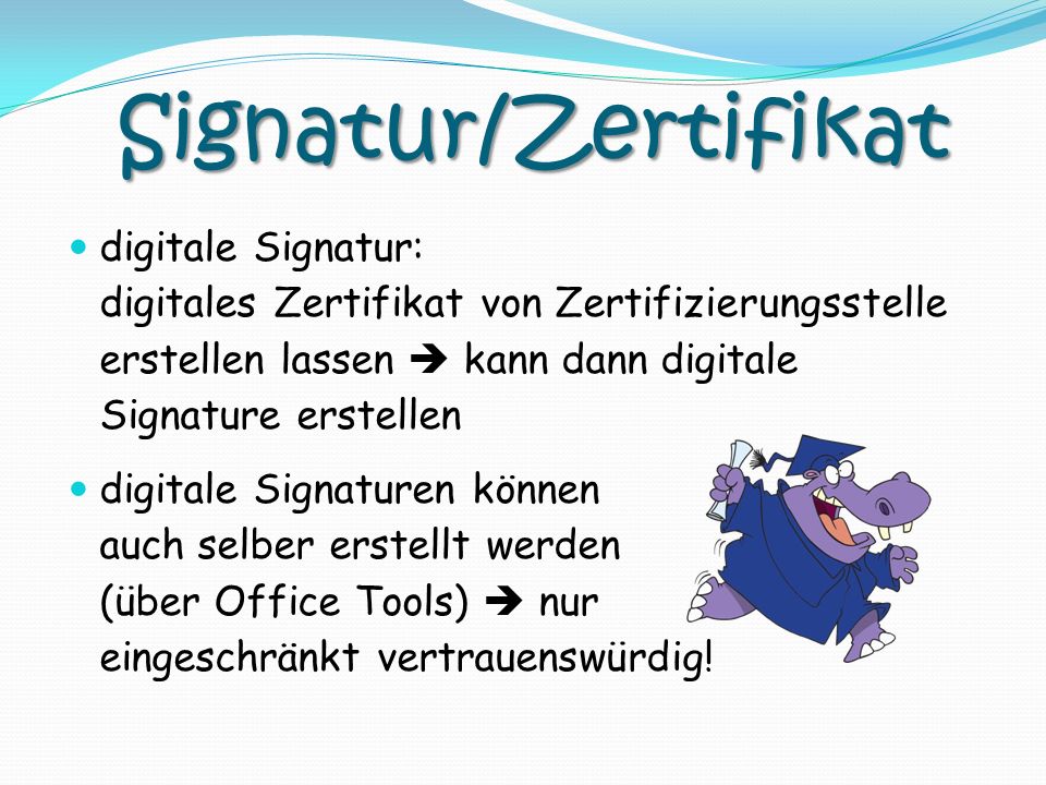 Signatur/Zertifikat digitale Signatur: digitales Zertifikat von Zertifizierungsstelle erstellen lassen  kann dann digitale Signature erstellen.