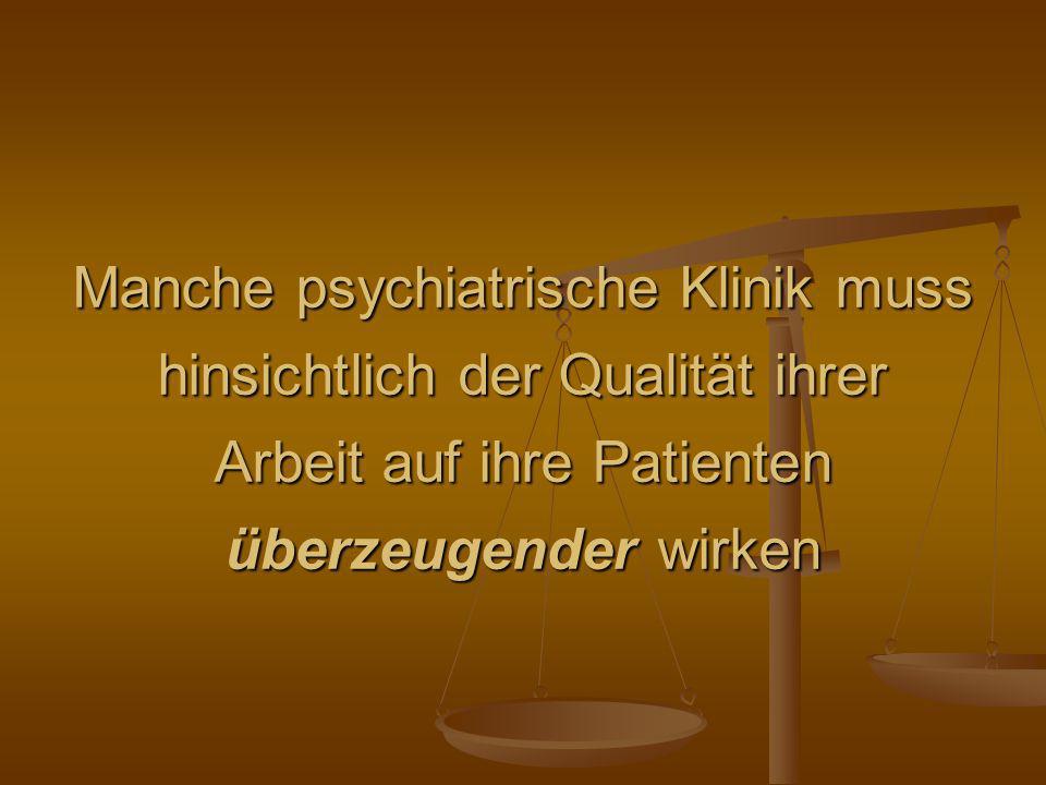 Manche psychiatrische Klinik muss hinsichtlich der Qualität ihrer Arbeit auf ihre Patienten überzeugender wirken