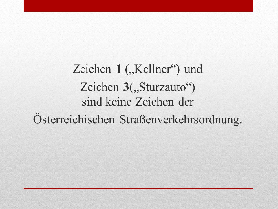 Zeichen 1 („Kellner ) und Zeichen 3(„Sturzauto ) sind keine Zeichen der Österreichischen Straßenverkehrsordnung.