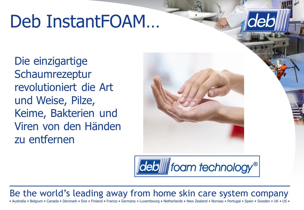 Deb InstantFOAM… Die einzigartige Schaumrezeptur revolutioniert die Art und Weise, Pilze, Keime, Bakterien und Viren von den Händen zu entfernen.