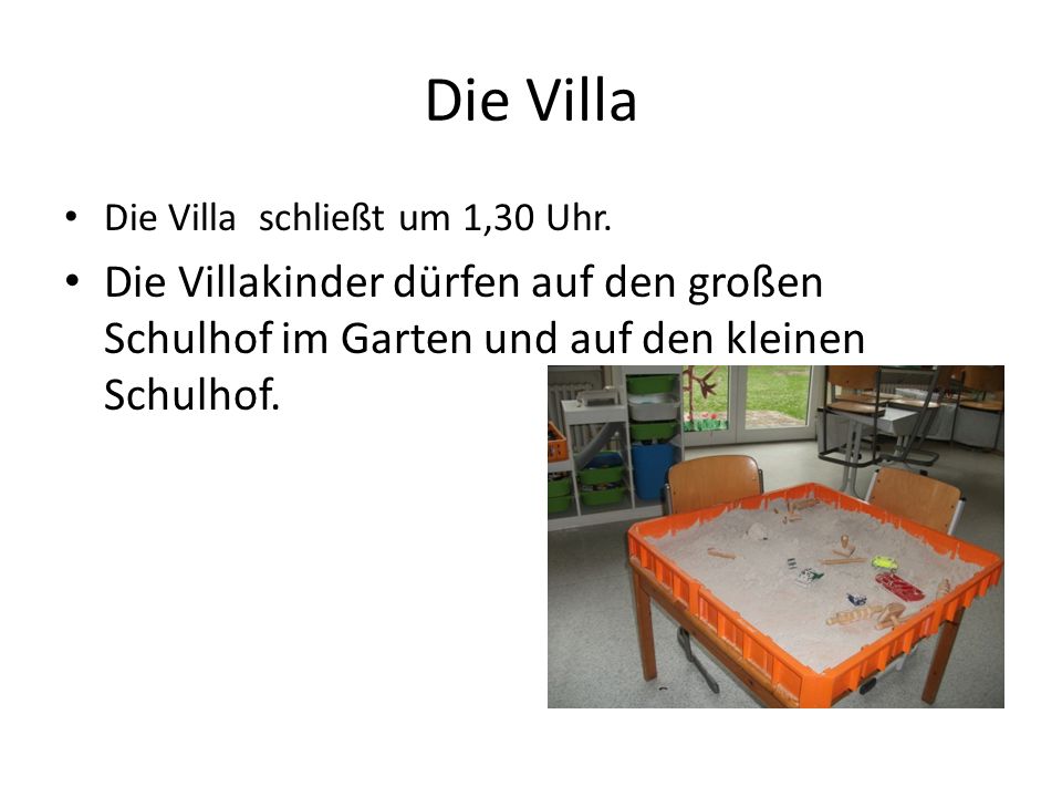 Die Villa Die Villa schließt um 1,30 Uhr. Die Villakinder dürfen auf den großen Schulhof im Garten und auf den kleinen Schulhof.