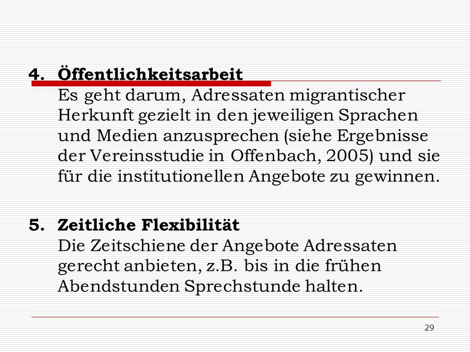 Öffentlichkeitsarbeit Es geht darum, Adressaten migrantischer Herkunft gezielt in den jeweiligen Sprachen und Medien anzusprechen (siehe Ergebnisse der Vereinsstudie in Offenbach, 2005) und sie für die institutionellen Angebote zu gewinnen.