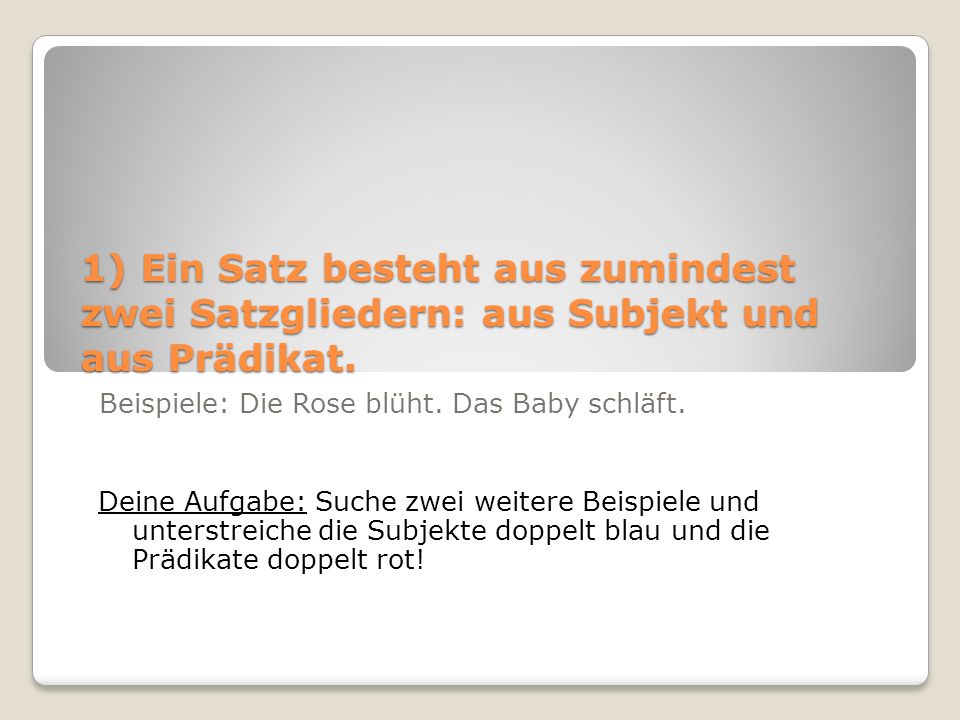 Beispiele: Die Rose blüht. Das Baby schläft.