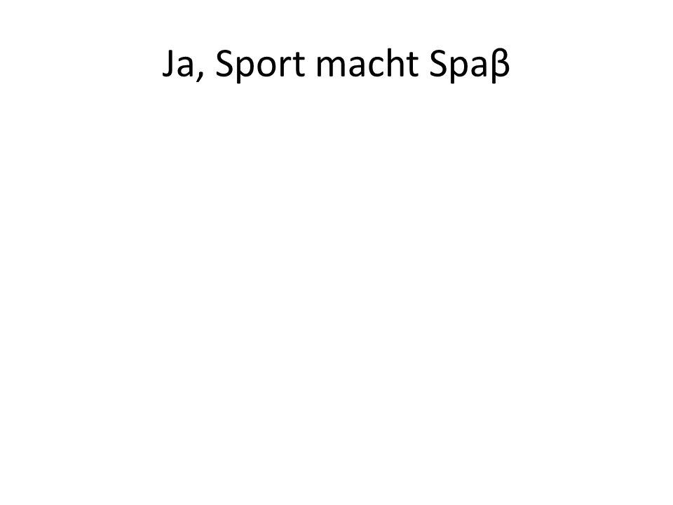 Ja, Sport macht Spaβ