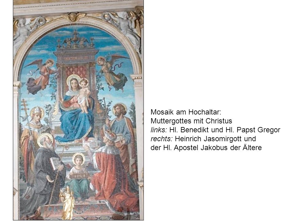 Mosaik am Hochaltar: Muttergottes mit Christus. links: Hl. Benedikt und Hl. Papst Gregor. rechts: Heinrich Jasomirgott und.