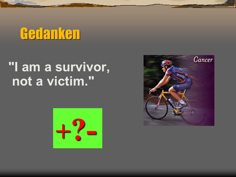 Gedanken I am a survivor, not a victim. + -