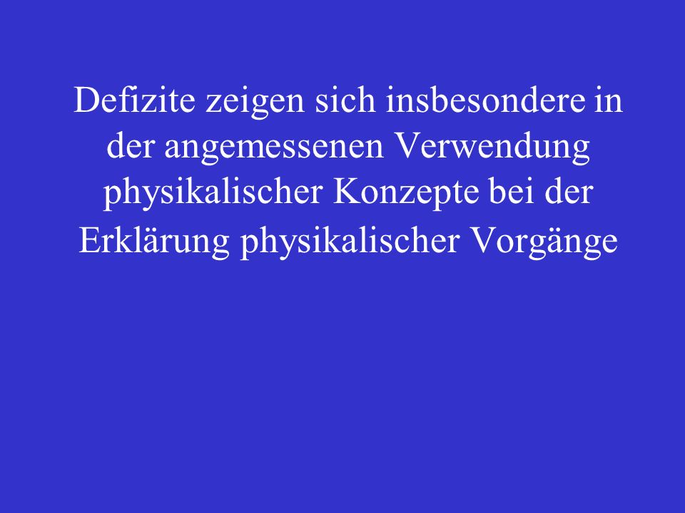 Defizite zeigen sich insbesondere in der angemessenen Verwendung physikalischer Konzepte bei der Erklärung physikalischer Vorgänge
