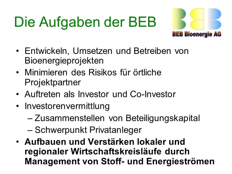 Die Aufgaben der BEB Entwickeln, Umsetzen und Betreiben von Bioenergieprojekten. Minimieren des Risikos für örtliche Projektpartner.