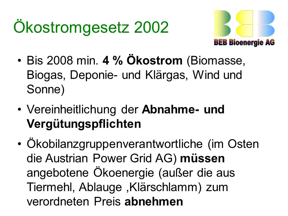 Ökostromgesetz 2002 Bis 2008 min. 4 % Ökostrom (Biomasse, Biogas, Deponie- und Klärgas, Wind und Sonne)
