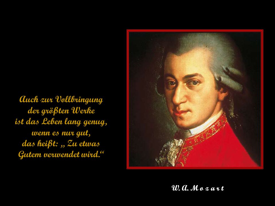 Auch zur Vollbringung der größten Werke ist das Leben lang genug, wenn es nur gut, das heißt: „ Zu etwas Gutem verwendet wird.