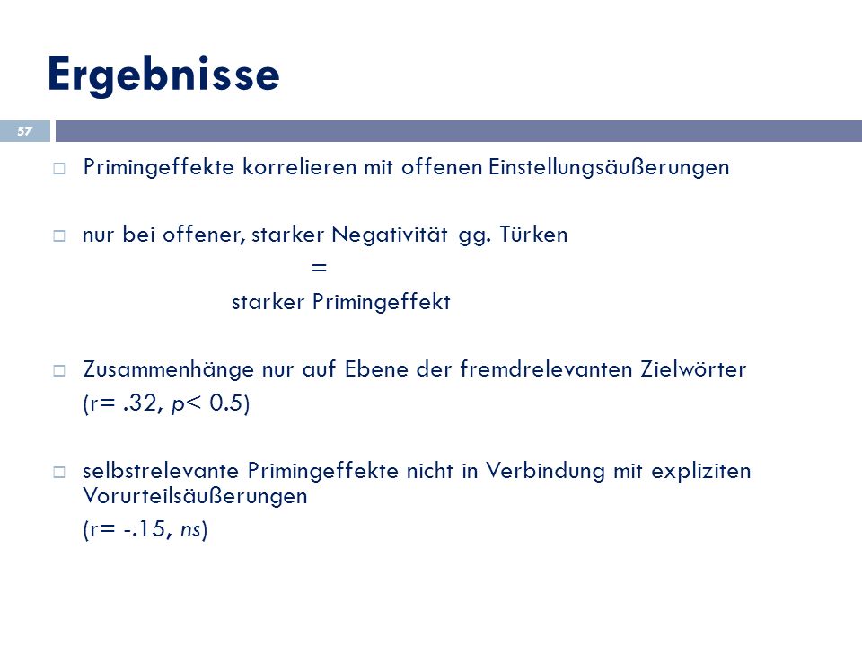 Ergebnisse Primingeffekte korrelieren mit offenen Einstellungsäußerungen. nur bei offener, starker Negativität gg. Türken.