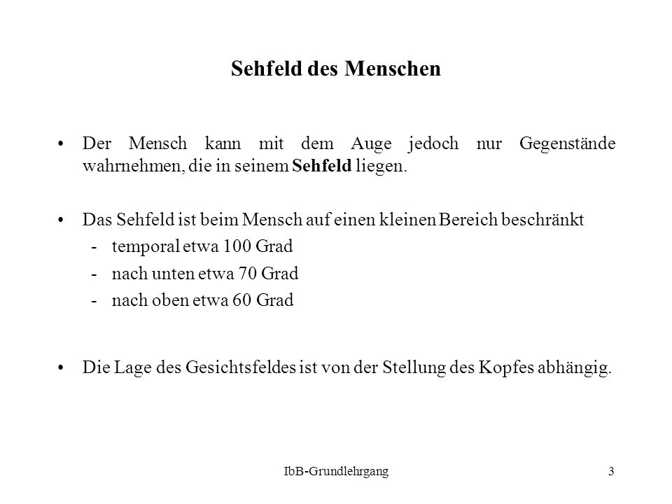 Sehfeld des Menschen Der Mensch kann mit dem Auge jedoch nur Gegenstände wahrnehmen, die in seinem Sehfeld liegen.