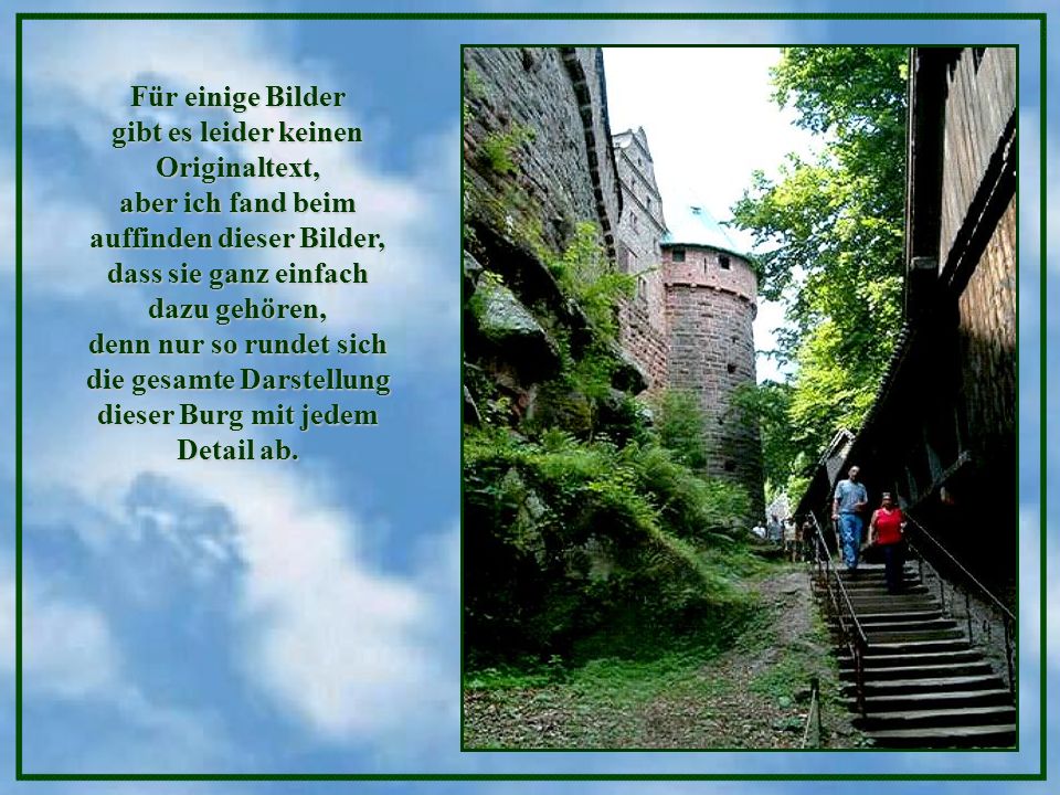 Für einige Bilder gibt es leider keinen Originaltext, aber ich fand beim auffinden dieser Bilder, dass sie ganz einfach dazu gehören, denn nur so rundet sich die gesamte Darstellung dieser Burg mit jedem Detail ab.