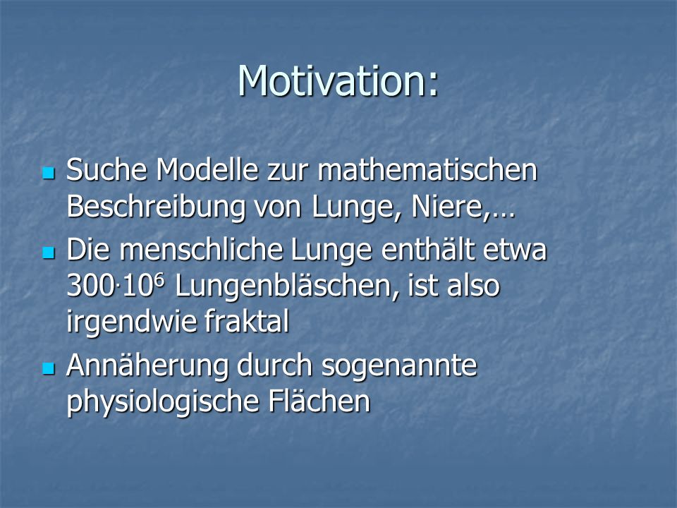 Motivation: Suche Modelle zur mathematischen Beschreibung von Lunge, Niere,…