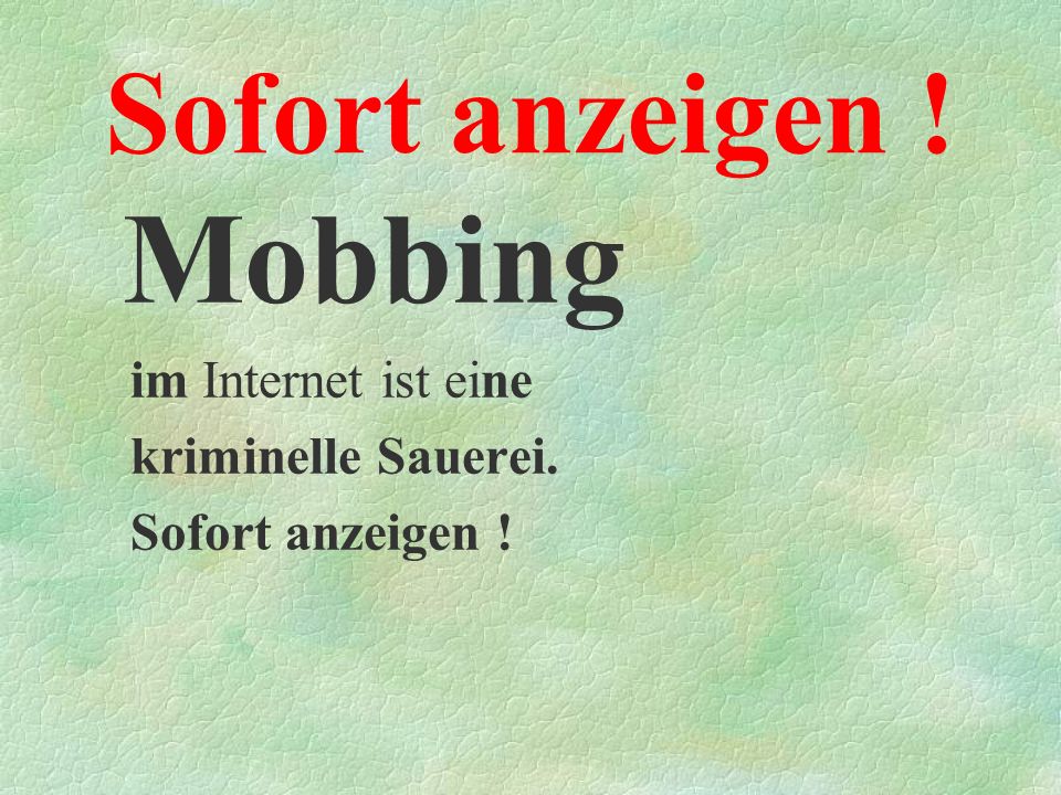 Mobbing Sofort anzeigen ! im Internet ist eine kriminelle Sauerei.