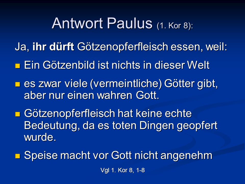 Antwort Paulus (1. Kor 8): Ja, ihr dürft Götzenopferfleisch essen, weil: Ein Götzenbild ist nichts in dieser Welt.