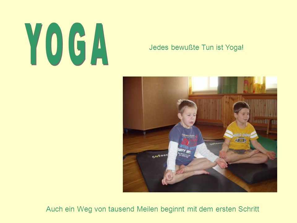YOGA Jedes bewußte Tun ist Yoga!