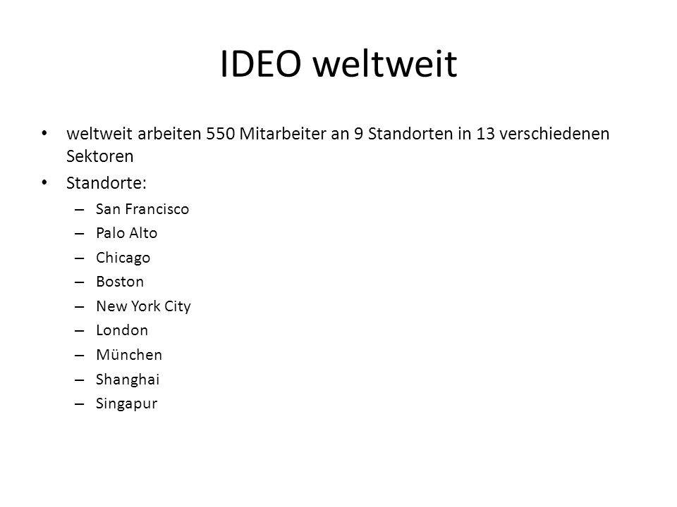 IDEO weltweit weltweit arbeiten 550 Mitarbeiter an 9 Standorten in 13 verschiedenen Sektoren. Standorte: