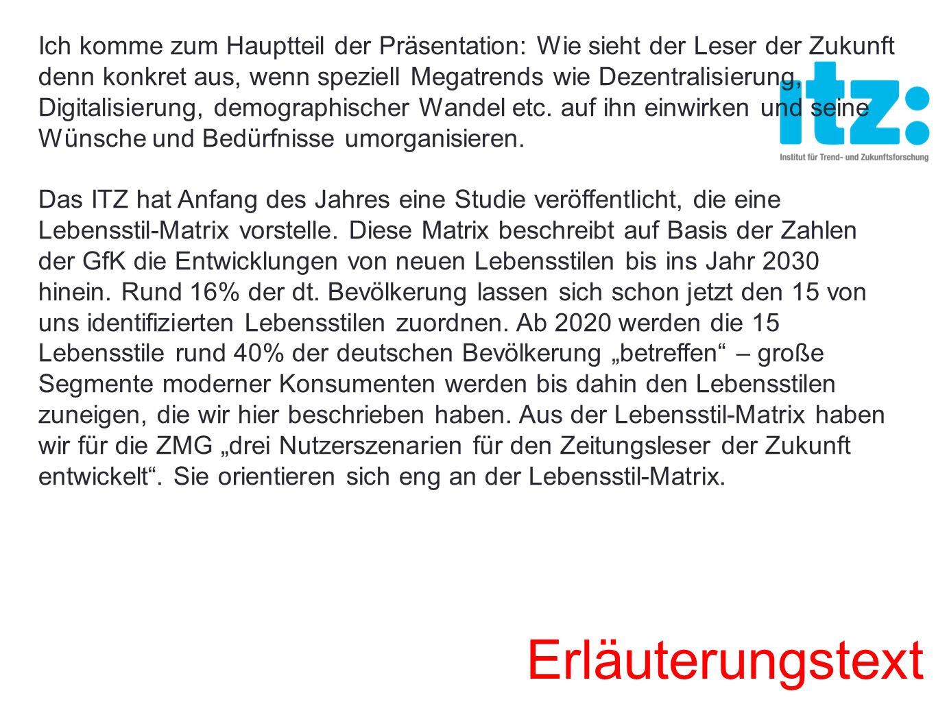 Ich komme zum Hauptteil der Präsentation: Wie sieht der Leser der Zukunft denn konkret aus, wenn speziell Megatrends wie Dezentralisierung, Digitalisierung, demographischer Wandel etc. auf ihn einwirken und seine Wünsche und Bedürfnisse umorganisieren.