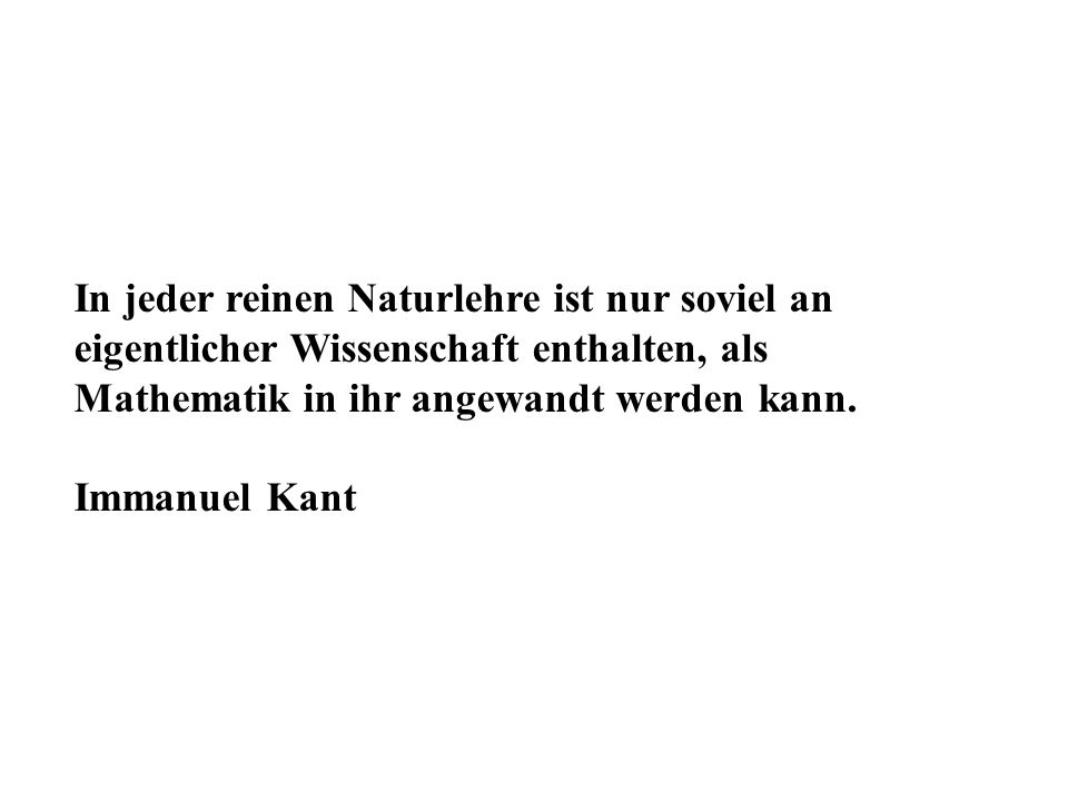 In jeder reinen Naturlehre ist nur soviel an eigentlicher Wissenschaft enthalten, als Mathematik in ihr angewandt werden kann.