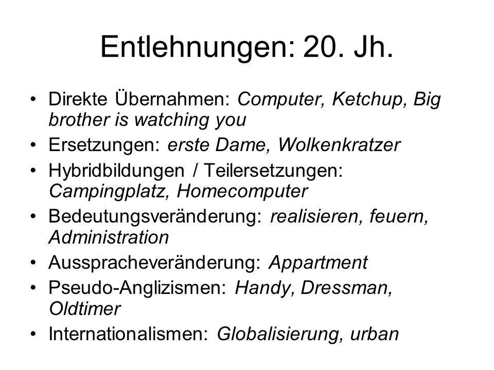 Entlehnungen: 20. Jh. Direkte Übernahmen: Computer, Ketchup, Big brother is watching you. Ersetzungen: erste Dame, Wolkenkratzer.