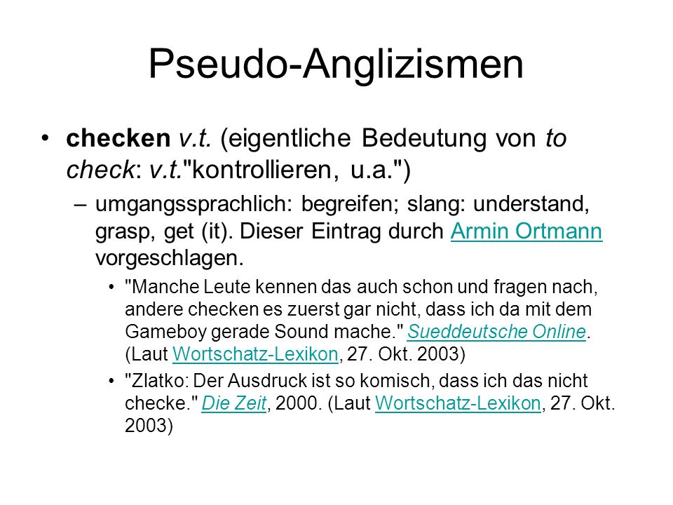Pseudo-Anglizismen checken v.t. (eigentliche Bedeutung von to check: v.t. kontrollieren, u.a. )