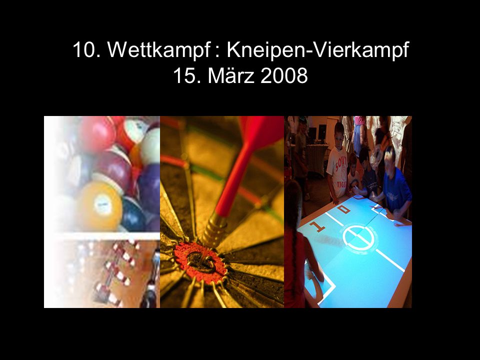 10. Wettkampf : Kneipen-Vierkampf 15. März 2008