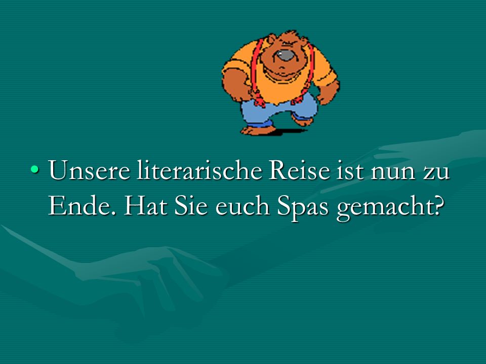 Unsere literarische Reise ist nun zu Ende. Hat Sie euch Spas gemacht