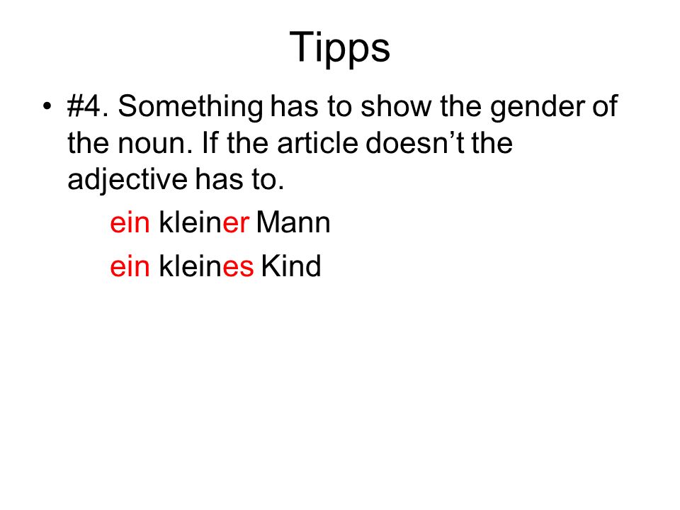 Tipps #4. Something has to show the gender of the noun. If the article doesn’t the adjective has to.
