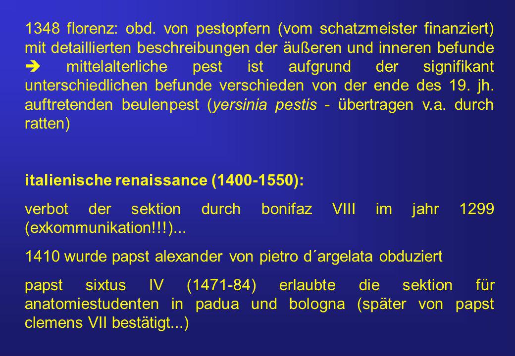 1348 florenz: obd. von pestopfern (vom schatzmeister finanziert) mit detaillierten beschreibungen der äußeren und inneren befunde  mittelalterliche pest ist aufgrund der signifikant unterschiedlichen befunde verschieden von der ende des 19. jh. auftretenden beulenpest (yersinia pestis - übertragen v.a. durch ratten)
